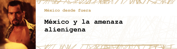 México y la amenaza alienígena